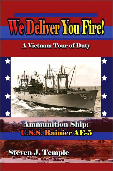 We Deliver You Fire!: A Vietnam Combat Tour - Ammunition Ship U.S.S. Rainier AE-5