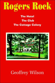 Title: Rogers Rock: The Hotel the Club the Cottage Colony, Author: Geoffrey Wilson