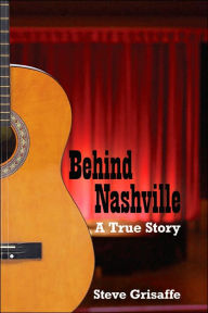 Title: Behind Nashville: A True Story, Author: Steve Grisaffe