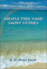 Title: Mesple Tree Yard Short Stories, Author: E O Moses Eaton