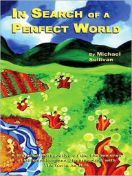 Title: In Search of a Perfect World: A Historical Perspective on the Phenomenon of Millennialism and Dissatifaction with The World As It Is, Author: Michael C. Sullivan
