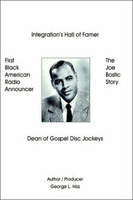 Title: The Joe Bostic Story: First Black American Radio Announcer, Author: George L Hiss