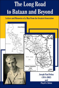 Title: The Long Road to Bataan and Beyond: Letters and Memories of a Man from the Greatest Generation, Author: Joseph Paul Delon