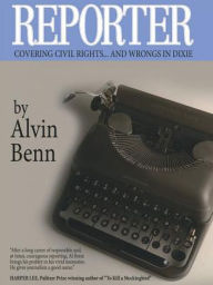 Title: REPORTER: Covering Civil Rights...And Wrongs in Dixie, Author: Alvin Benn