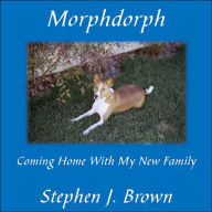 Title: Morphdorph: Coming Home With My New Family, Author: Stephen J Brown Esq Esq