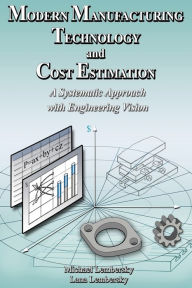 Title: Modern Manufacturing Technology and Cost Estimation: A systematic approach with engineering vision, Author: Michael Lembersky