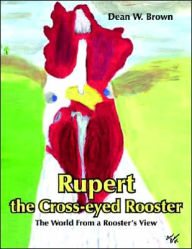 Title: Rupert the Cross-eyed Rooster, Author: Dean W Brown