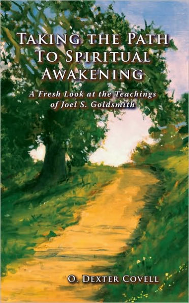 Taking the Path To Spiritual Awakening: A Fresh Look at the Teachings of Joel S. Goldsmith