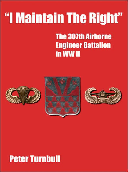 I Maintain the Right: The 307th Airborne Engineer Battalion in WW II
