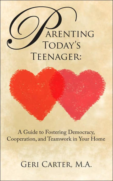 Parenting Today's Teenager: A Guide to Fostering Democracy, Cooperation, and Teamwork in Your Home