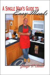Title: A Single Man's Guide to Easy Meals, Author: George F Simon