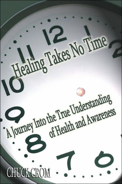 HEALING TAKES NO TIME: A JOURNEY INTO THE TRUE UNDERSTANDING OF HEALTH AND AWARENESS
