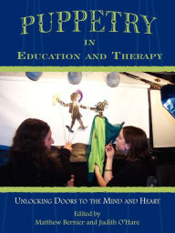 Title: Puppetry in Education and Therapy: Unlocking Doors to the Mind and Heart, Author: Matthew Bernier