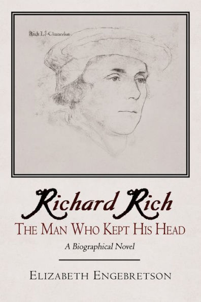 Richard Rich: The Man Who Kept His Head (a Biographical Novel)