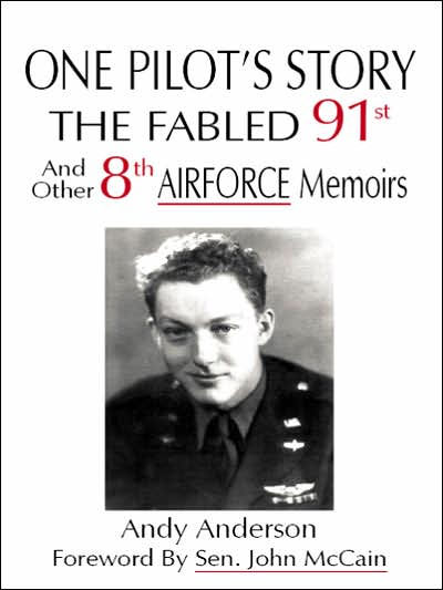 One Pilot's Story: THE FABLED 91st And Other 8th AIRFORCE Memoirs