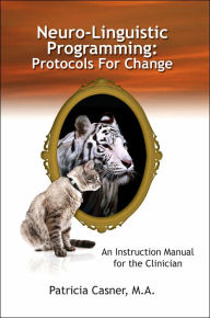 Title: Neuro-Linguistic Programming: Protocols for Change: An Instruction Manual for the Clinician, Author: Patricia Casner