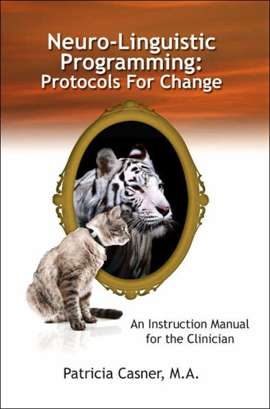 Neuro-Linguistic Programming: Protocols for Change: An Instruction Manual for the Clinician