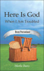 Here Is God When I Am Troubled