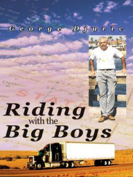 Title: Riding with the Big Boys: My U.S. Trucking Adventure, Author: George Djuric