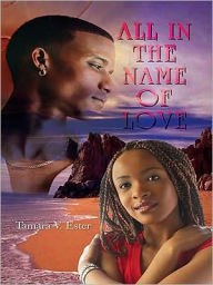 Title: ALL IN THE NAME OF LOVE, Author: Tamara V. Ester