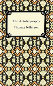 Title: The Autobiography of Thomas Jefferson, Author: Thomas Jefferson