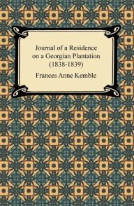 Title: Journal of a Residence on a Georgian Plantation (1838-1839), Author: Frances Anne Kemble