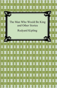 Title: The Man Who Would Be King and Other Stories, Author: Rudyard Kipling