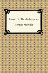 Title: Pierre, Or, The Ambiguities, Author: Herman Melville