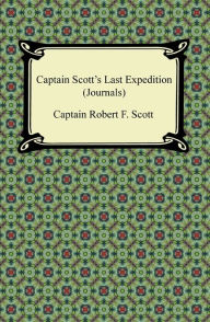 Title: Captain Scott's Last Expedition (Journals), Author: Captain Robert F. Scott