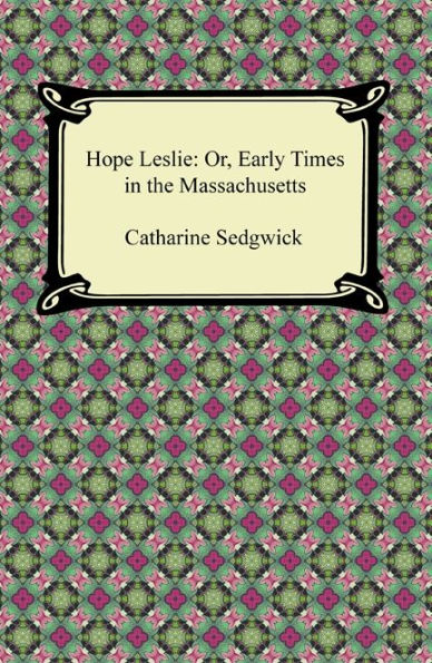 Hope Leslie: Or, Early Times in the Massachusetts