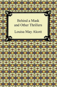 Title: Behind a Mask and Other Thrillers, Author: Louisa May Alcott