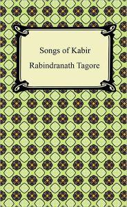 Title: Songs of Kabir, Author: Rabindranath Tagore