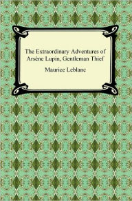 Title: The Extraordinary Adventures Of Arsene Lupin, Gentleman Thief, Author: Maurice Leblanc