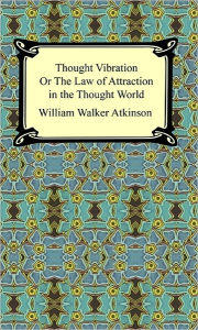 Title: Thought Vibration, or The Law of Attraction in the Thought World, Author: William Walker Atkinson