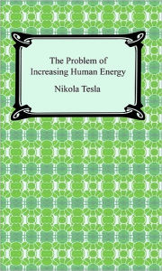 Title: The Problem of Increasing Human Energy, Author: Nikola Tesla