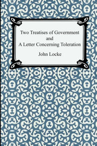 Two Treatises of Government and a Letter Concerning Toleration / Edition 1