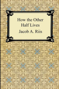 Title: How The Other Half Lives / Edition 1, Author: Jacob A. Riis