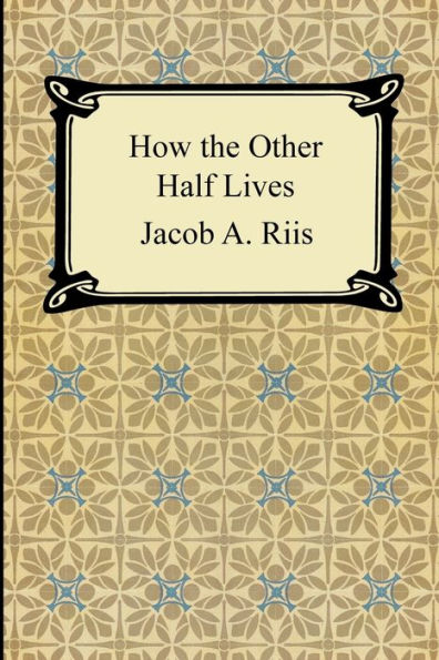 How the Other Half Lives: Studies Among the Tenements of New York / Edition 1
