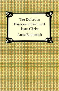 Title: The Dolorous Passion of Our Lord Jesus Christ, Author: Anne Catherine Emmerich