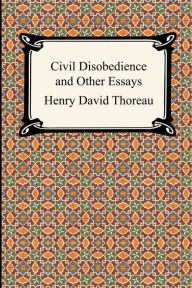 Civil Disobedience and Other Essays (the Collected Essays of Henry David Thoreau)