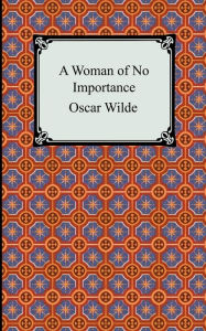 Title: A Woman of No Importance, Author: Oscar Wilde