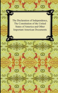 Title: The Declaration of Independence, the Constitution of the United States of America with Amendments, and Other Important American Documents, Author: Thomas Jefferson