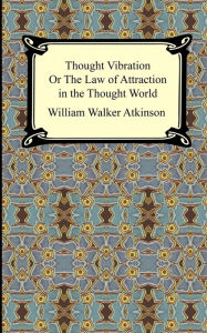 Title: Thought Vibration, or The Law of Attraction in the Thought World, Author: William Walker Atkinson