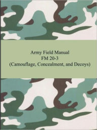 Title: Army Field Manual FM 20-3 (Camouflage, Concealment, and Decoys), Author: The United States Army