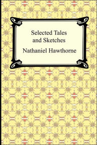 Title: Selected Tales And Sketches (The Best Short Stories Of Nathaniel Hawthorne), Author: Nathaniel Hawthorne