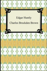 Title: Edgar Huntly; Or, Memoirs of a Sleep-Walker, Author: Charles Brockden Brown