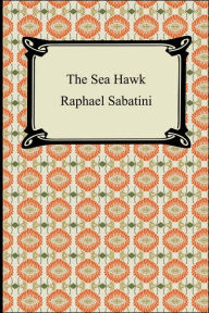 Title: The Sea Hawk, Author: Raphael Sabatini