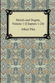 Title: Morals and Dogma, Volume 1 (Chapters 1-24), Author: Albert Pike