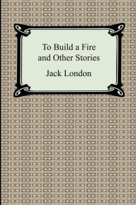 Title: To Build A Fire And Other Stories, Author: Jack London