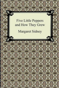 Title: Five Little Peppers and How They Grew, Author: Margaret Sidney